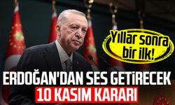 Yıllar sonra bir ilk! Erdoğan'dan ses getirecek 10 Kasım kararı