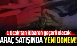 Araç satışında yeni dönem! 1 Ocak'tan itibaren geçerli olacak