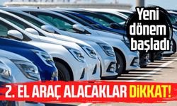 2. el araç alacaklar dikkat! Yeni dönem başladı