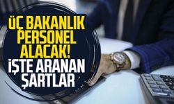 Üç bakanlık personel alacak! İşte aranan şartlar