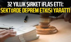 32 yıllık şirket iflas etti: Sektörde deprem etkisi yarattı