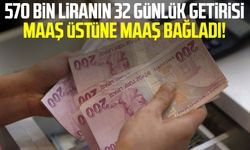 570 bin liranın 32 günlük getirisi maaş üstüne maaş bağladı!