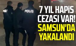 7 yıl hapis cezası var! Samsun'da yakalandı