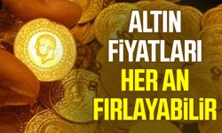 Altın fiyatları her an fırlayabilir