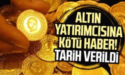 Altın yatırımcısına kötü haber! Tarih verildi