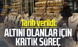 Tarih verildi: Altını olanlar için kritik süreç