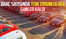 Araç satışında yeni zorunluluğa günler kaldı