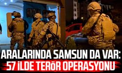 Aralarında Samsun da var: 57 ilde terör operasyonu