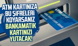 ATM kartınıza bu şifreleri koyarsanız bankamatik kartınızı yutacak!