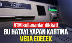 ATM kullananlar dikkat! Bu hatayı yapan kartına veda edecek