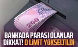 Bankada parası olanlar dikkat! O Limit yükseltildi