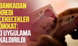 Bankadan kredi çekecekler dikkat: O uygulama kaldırıldı