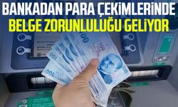 Bankadan para çekimlerinde belge zorunluluğu geliyor