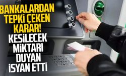 Bankalardan tepki çeken karar! Kesilecek miktarı duyan isyan etti