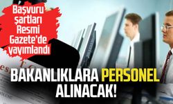 Bakanlıklara personel alınacak! Başvuru şartları Resmi Gazete’de yayımlandı