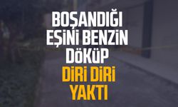 Boşandığı eşini benzin döküp diri diri yaktı