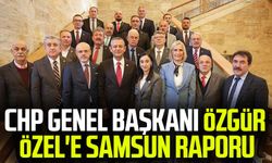 CHP Genel Başkanı Özgür Özel'e Samsun raporu