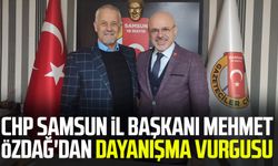 CHP Samsun İl Başkanı Mehmet Özdağ'dan dayanışma vurgusu