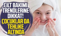 Cilt bakımı trendlerine dikkat! Çocuklar da tehlike altında