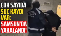 Çok sayıda suç kaydı var: Samsun'da yakalandı!