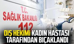 Diş hekimi kadın hastası tarafından bıçaklandı