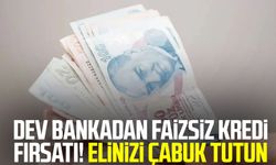 Dev bankadan faizsiz kredi fırsatı! Elinizi çabuk tutun