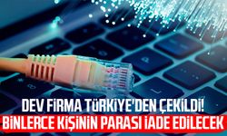 Dev firma Türkiye'den çekildi! Binlerce kişinin parası iade edilecek