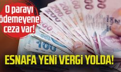 Esnafa yeni vergi yolda! O parayı ödemeyene ceza var