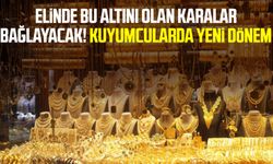 Elinde bu altını olan karalar bağlayacak! Kuyumcularda yeni dönem