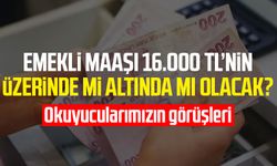 Emekli maaşı 16.000 TL’nin üzerinde mi altında mı olacak?