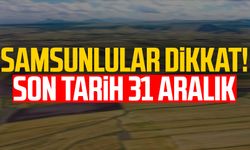 Samsunlular dikkat! Son tarih 31 Aralık