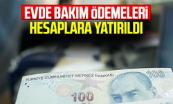 Evde bakım ödemeleri hesaplara yatırıldı