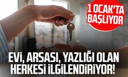 Evi, arsası, yazlığı olan herkesi ilgilendiriyor! 1 Ocak'ta başlıyor