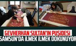 Gevherhan Sultan’ın puşidesi Samsun’da ilmek ilmek dokunuyor