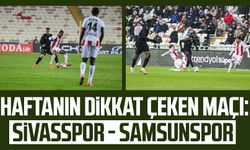 Haftanın dikkat çeken maçı: Sivasspor - Samsunspor