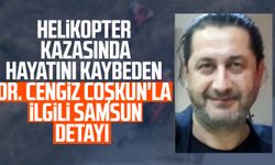 Helikopter kazasında hayatını kaybeden Dr. Cengiz Coşkun'la ilgili Samsun detayı