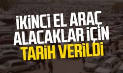 İkinci el araç alacaklar için tarih verildi