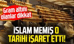 İslam Memiş o tarihi işaret etti! Gram altını olanlar dikkat