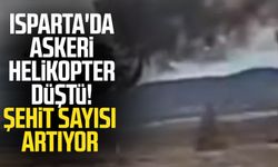 Isparta'da askeri helikopter düştü! Şehit sayısı artıyor