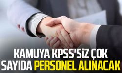 Kamuya KPSS'siz çok sayıda personel alınacak