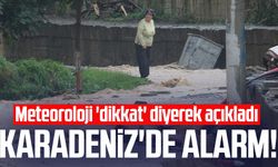 Karadeniz'de alarm! Meteoroloji 'dikkat' diyerek açıkladı