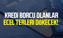 Kredi borcu olanlar ecel terleri dökecek!