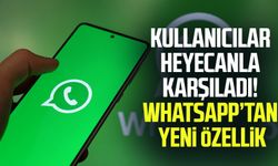 Kullanıcılar heyecanla karşıladı! WhatsApp’tan yeni özellik