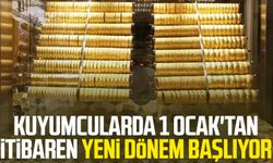 Kuyumcularda 1 Ocak'tan itibaren yeni dönem başlıyor