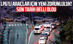 LPG'li araçlar için yeni zorunluluk! Son tarih belli oldu