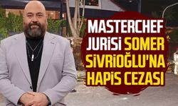 MasterChef jurisi Somer Sivrioğlu'na hapis cezası