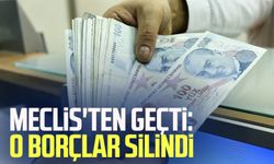 Meclis'ten geçti: O borçlar silindi