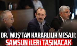 Dr. Mehmet Muş'tan kararlılık mesajı: Samsun ileri taşınacak