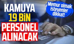 Memur olmak isteyenler dikkat! Kamuya 19 bin personel alınacak