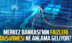 Merkez Bankası'nın faizleri düşürmesi ne anlama geliyor?